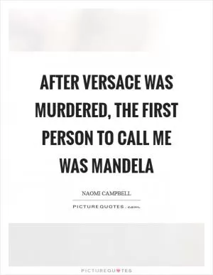 After Versace was murdered, the first person to call me was Mandela Picture Quote #1
