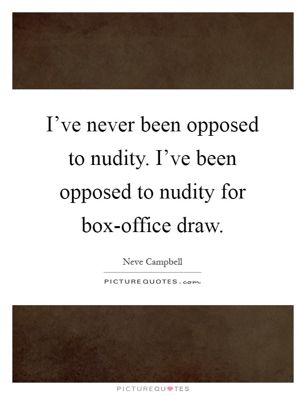 I've never been opposed to nudity. I've been opposed to nudity for box-office draw Picture Quote #1