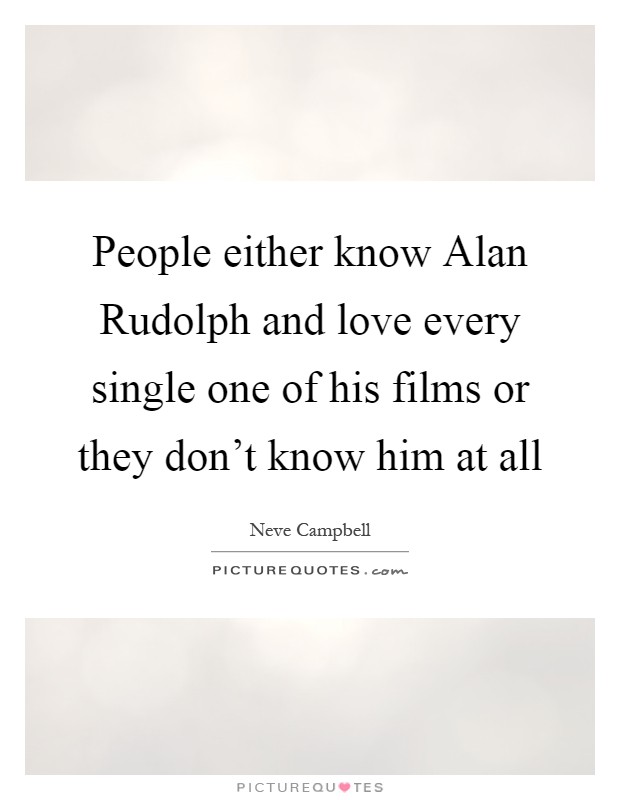 People either know Alan Rudolph and love every single one of his films or they don't know him at all Picture Quote #1