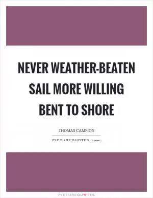 Never weather-beaten sail more willing bent to shore Picture Quote #1