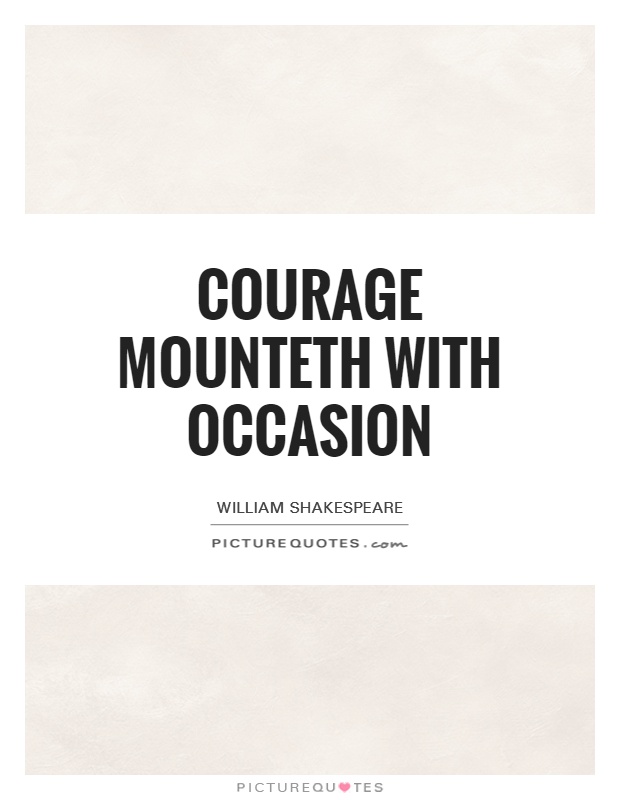 Courage mounteth with occasion Picture Quote #1