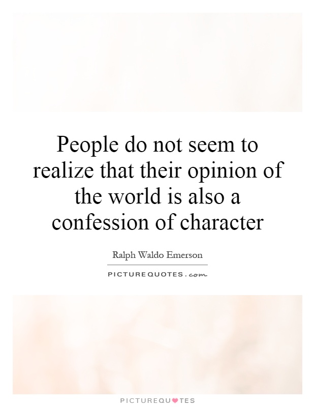 People do not seem to realize that their opinion of the world is also a confession of character Picture Quote #1