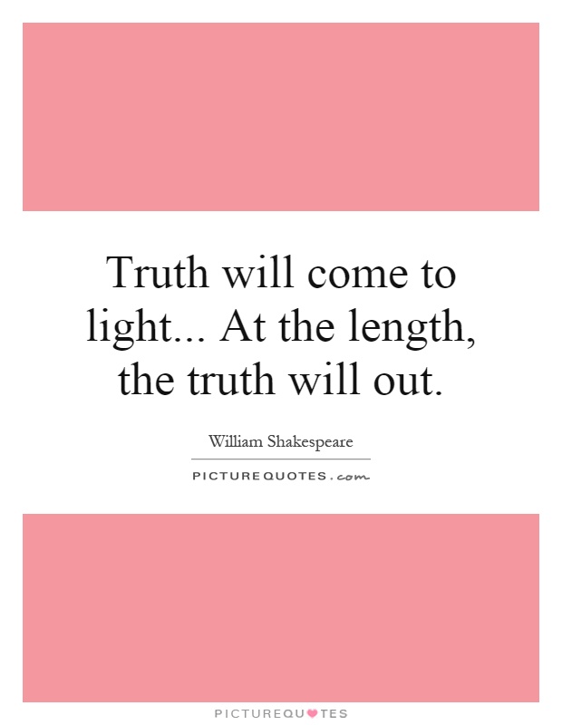 Truth will come to light... At the length, the truth will out Picture Quote #1