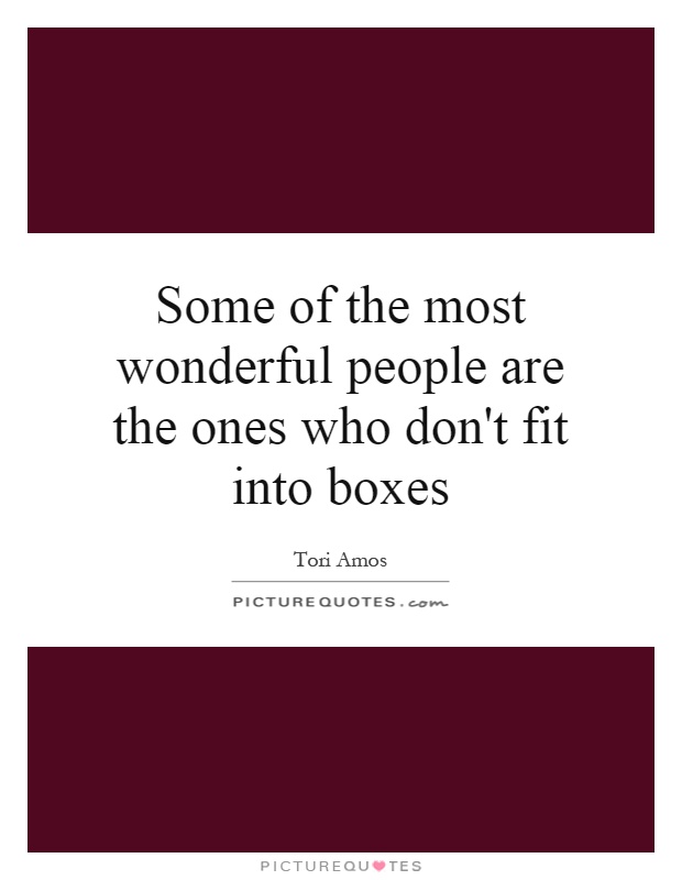 Some of the most wonderful people are the ones who don't fit into boxes Picture Quote #1
