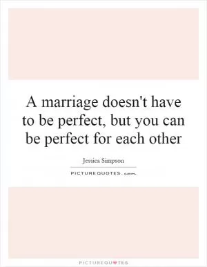 A marriage doesn't have to be perfect, but you can be perfect for each other Picture Quote #1