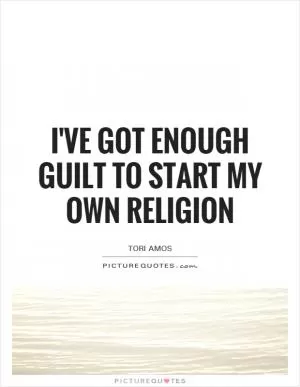I've got enough guilt to start my own religion Picture Quote #1