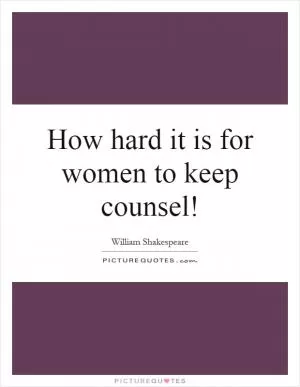 How hard it is for women to keep counsel! Picture Quote #1