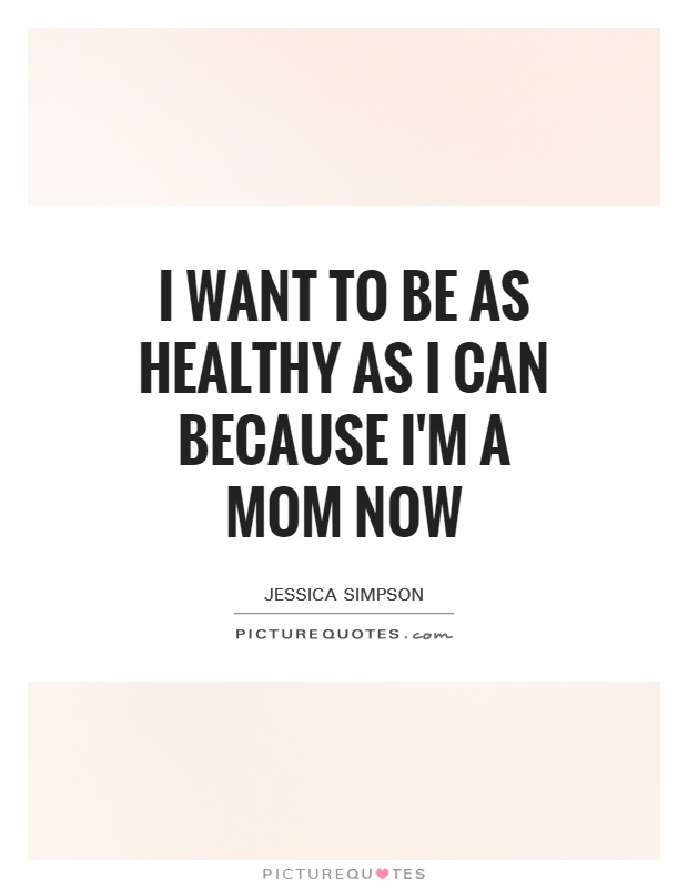 I want to be as healthy as I can because I'm a mom now Picture Quote #1
