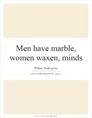 Men have marble, women waxen, minds Picture Quote #1