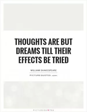 Thoughts are but dreams till their effects be tried Picture Quote #1