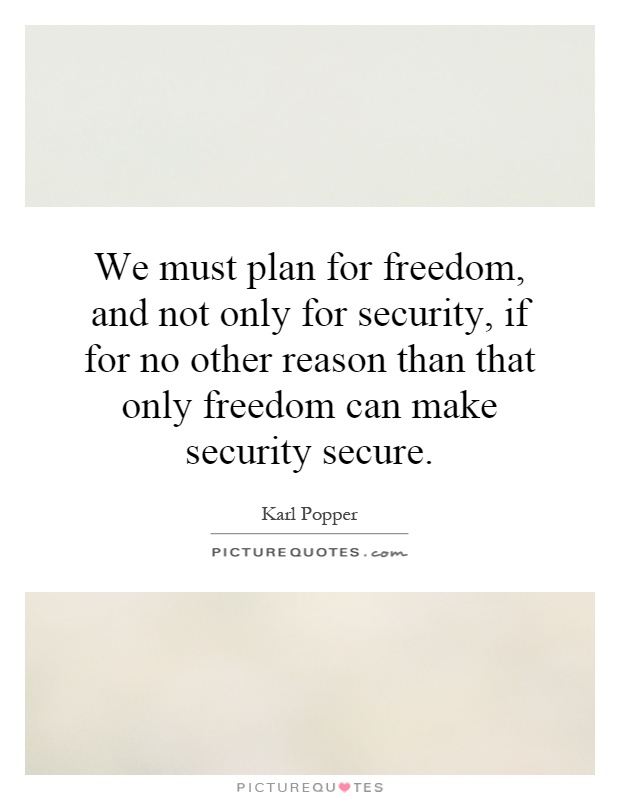 We must plan for freedom, and not only for security, if for no other reason than that only freedom can make security secure Picture Quote #1