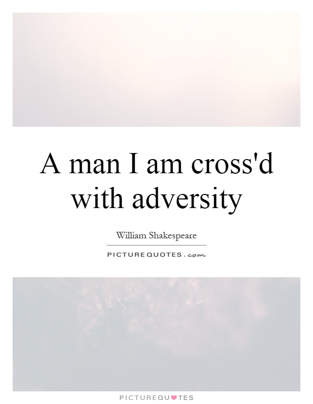 A man I am cross'd with adversity Picture Quote #1