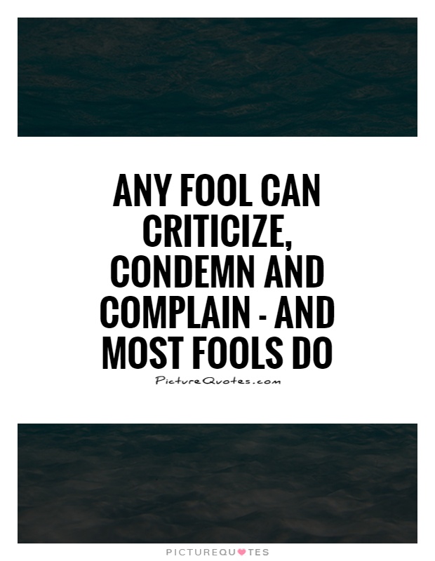Any fool can criticize, condemn and complain - and most fools do Picture Quote #1
