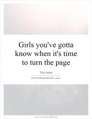 Girls you've gotta know when it's time to turn the page Picture Quote #1