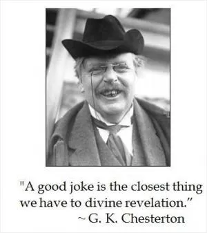 A good joke is the closest thing we have to divine revelation Picture Quote #1