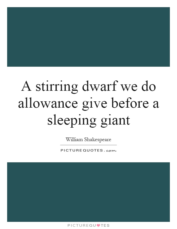 A stirring dwarf we do allowance give before a sleeping giant Picture Quote #1