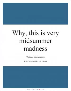 Why, this is very midsummer madness Picture Quote #1