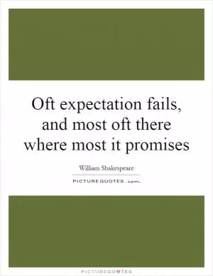 Oft expectation fails, and most oft there where most it promises Picture Quote #1