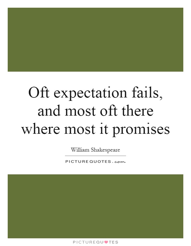 Oft expectation fails, and most oft there where most it promises Picture Quote #1