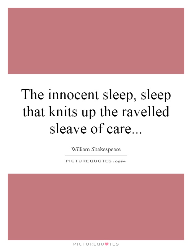The innocent sleep, sleep that knits up the ravelled sleave of care Picture Quote #1
