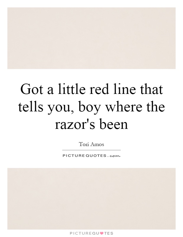 Got a little red line that tells you, boy where the razor's been Picture Quote #1
