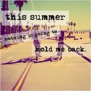 This summer nothing is going to hold me back Picture Quote #1