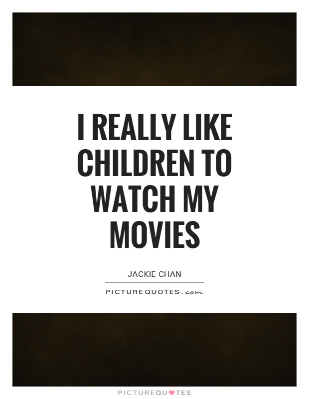 I really like children to watch my movies Picture Quote #1