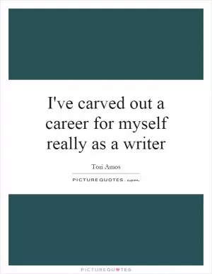 I've carved out a career for myself really as a writer Picture Quote #1