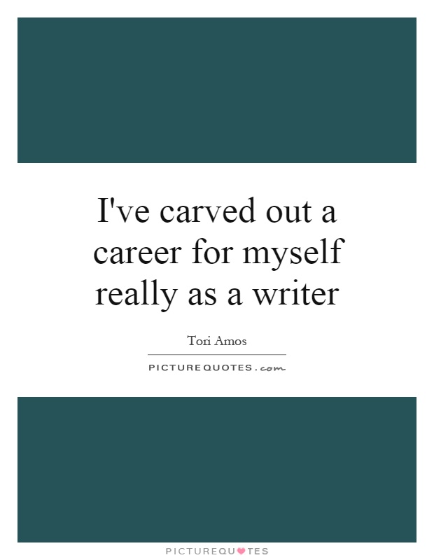 I've carved out a career for myself really as a writer Picture Quote #1