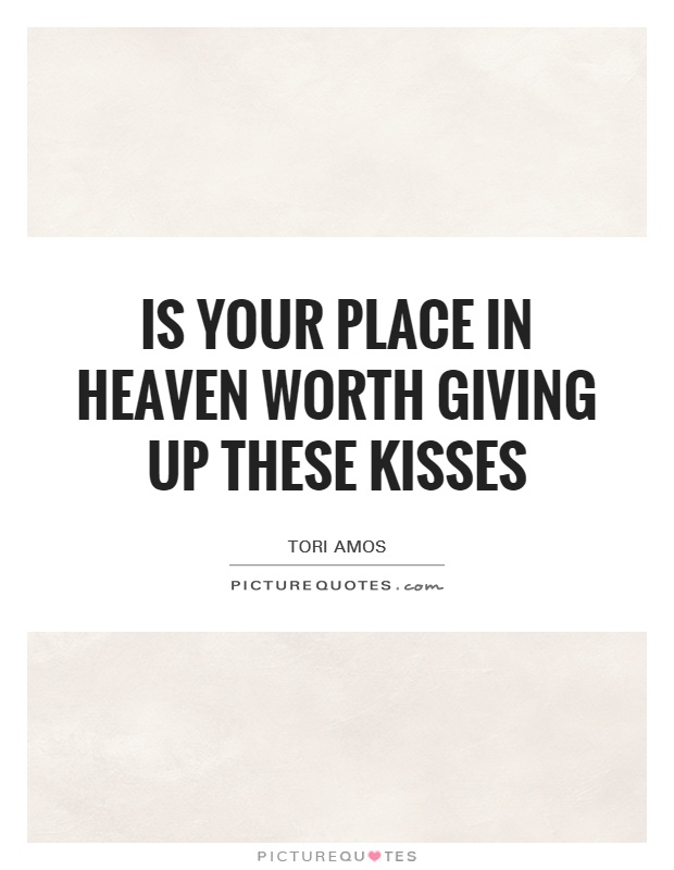 Is your place in heaven worth giving up these kisses Picture Quote #1