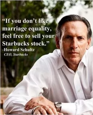 If you don't like marriage equality, feel free to sell your Starbucks stock Picture Quote #1