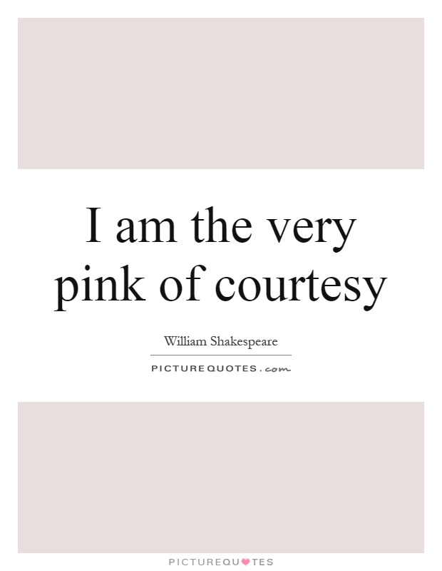 I am the very pink of courtesy Picture Quote #1