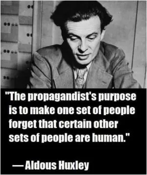 The propagandist's purpose is to make one set of people forget that certain other sets of people are human Picture Quote #1