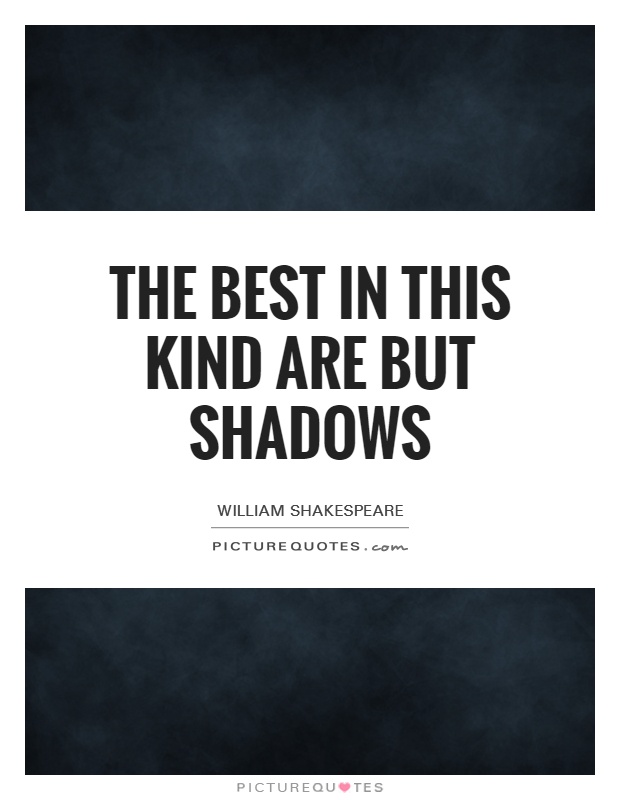 The best in this kind are but shadows Picture Quote #1