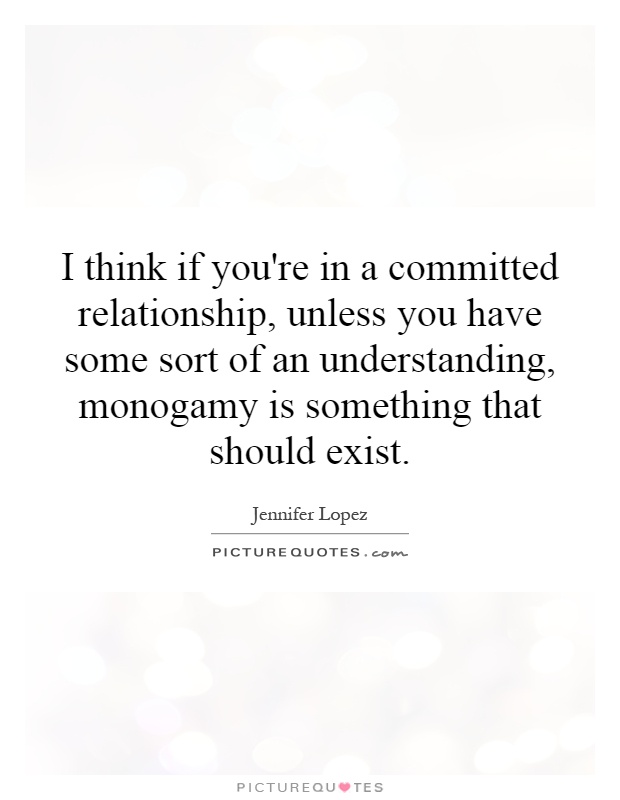 I think if you're in a committed relationship, unless you have some sort of an understanding, monogamy is something that should exist Picture Quote #1