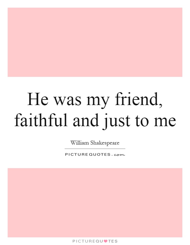 He was my friend, faithful and just to me Picture Quote #1