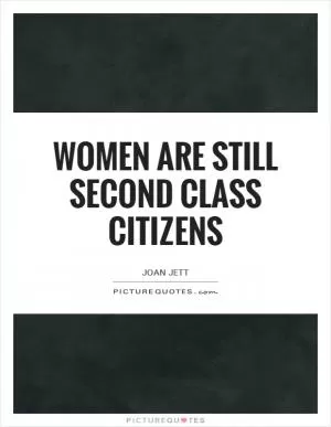 Women are still second class citizens Picture Quote #1