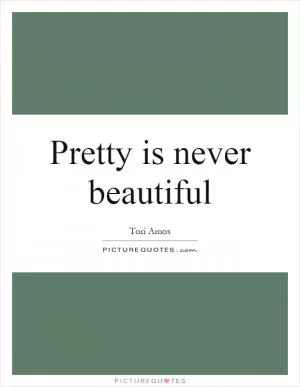 Pretty is never beautiful Picture Quote #1