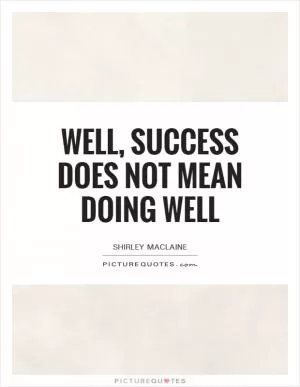Well, success does not mean doing well Picture Quote #1