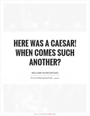 Here was a Caesar! When comes such another? Picture Quote #1