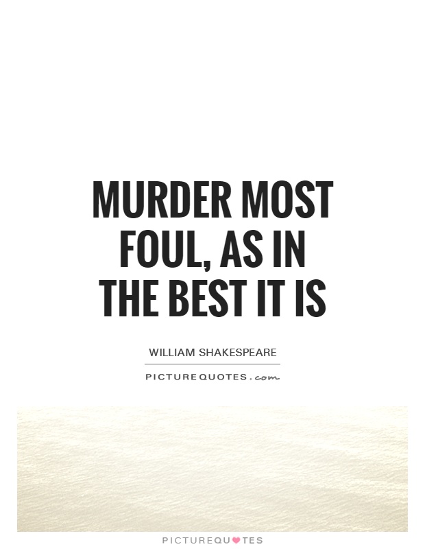 Murder most foul, as in the best it is Picture Quote #1