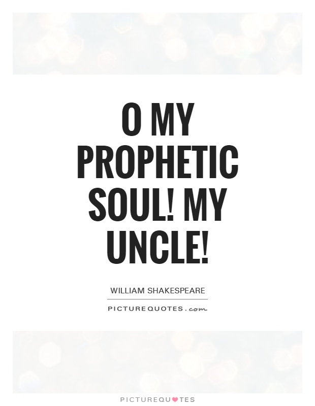 O my prophetic soul! My uncle! Picture Quote #1