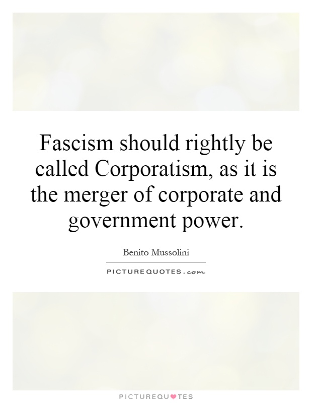 Fascism should rightly be called Corporatism, as it is the merger of corporate and government power Picture Quote #1