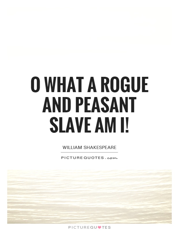 O what a rogue and peasant slave am I! Picture Quote #1