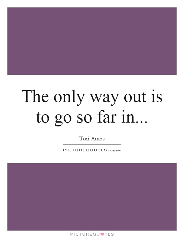 The only way out is to go so far in Picture Quote #1