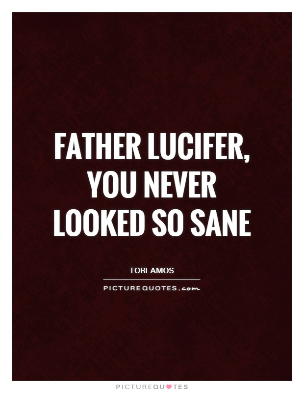 Father Lucifer, you never looked so sane Picture Quote #1