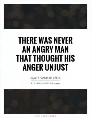 There was never an angry man that thought his anger unjust Picture Quote #1