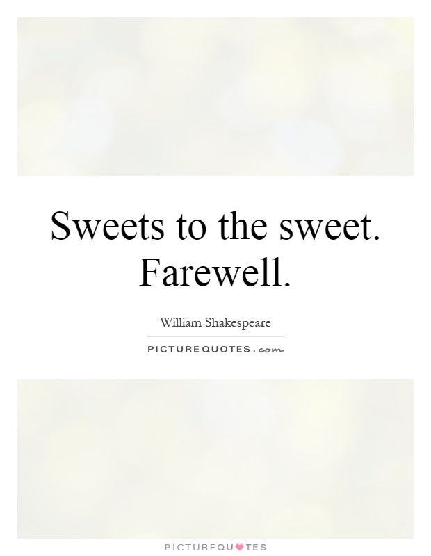 Sweets to the sweet. Farewell Picture Quote #1