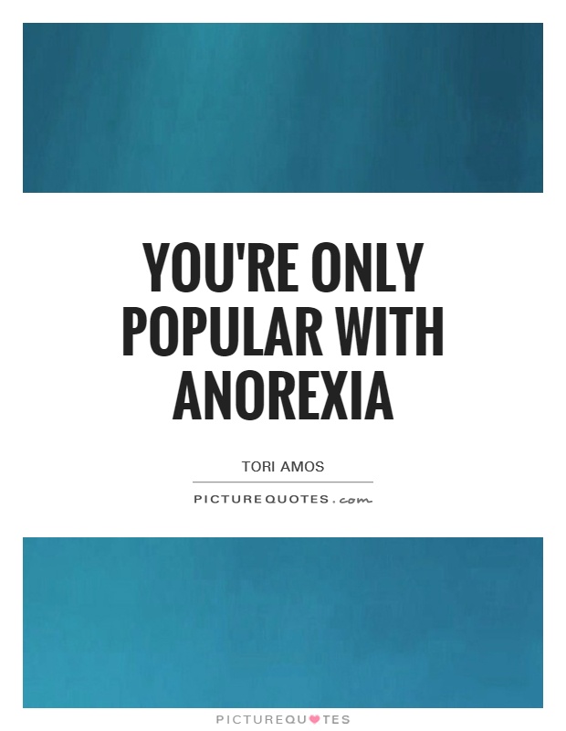 You're only popular with anorexia Picture Quote #1