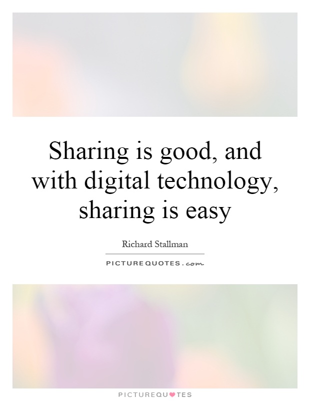 Sharing is good, and with digital technology, sharing is easy Picture Quote #1